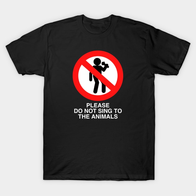 PLEASE DO NOT SING TO THE ANIMALS (White Text) T-Shirt by TeeShawn